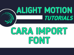 Cara Menambahkan (Import) Font di Alight Motion